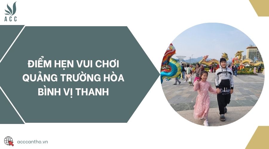 Điểm hẹn vui chơi quảng trường Hòa Bình Vị Thanh