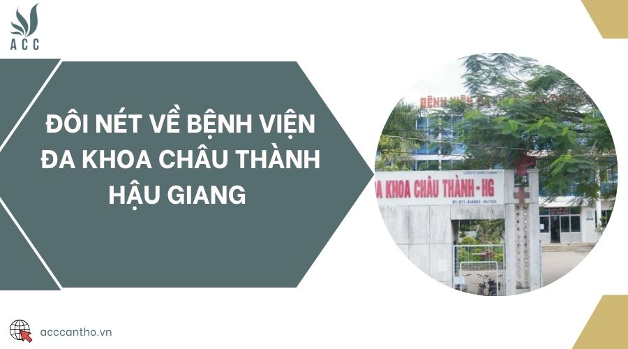 Đôi nét về Bệnh Viện Đa Khoa Châu Thành Hậu Giang 