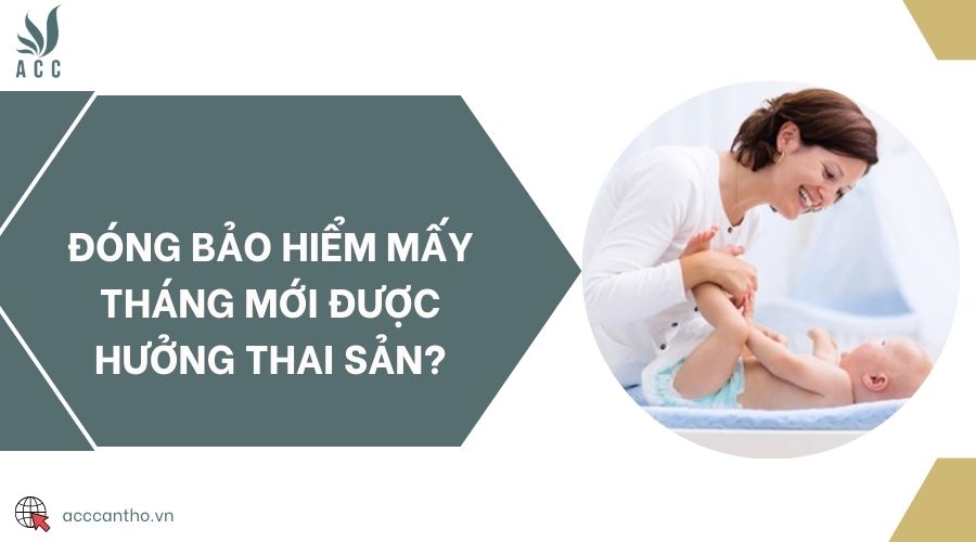 Đóng bảo hiểm mấy tháng mới được hưởng thai sản?