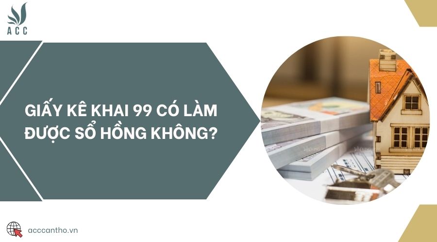 Giấy kê khai 99 có làm được sổ hồng không?