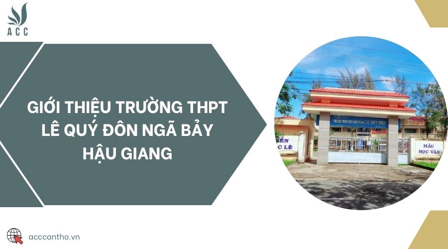 Giới thiệu trường THPT Lê Quý Đôn Ngã Bảy Hậu Giang