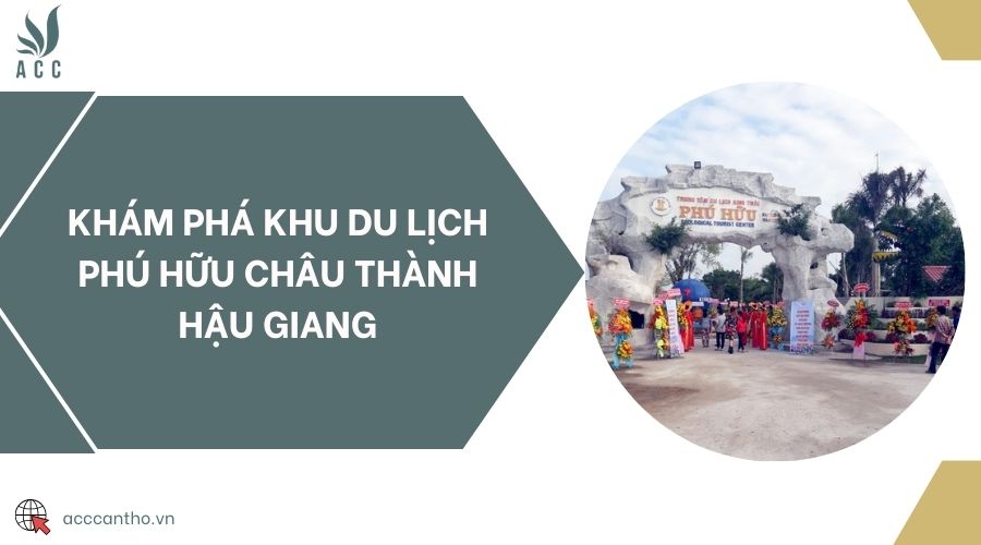 Khám phá khu du lịch Phú Hữu Châu Thành Hậu Giang