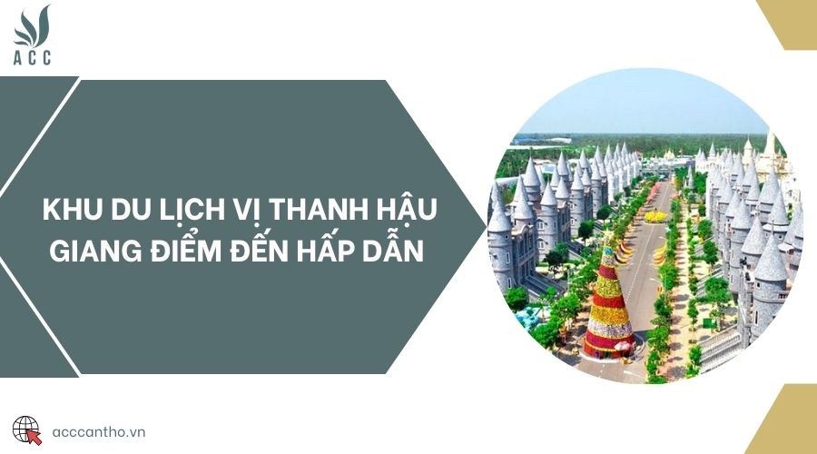 Khu du lịch Vị Thanh Hậu Giang điểm đến hấp dẫn 