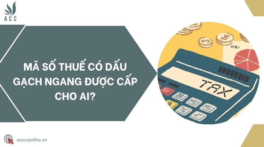 Mã số thuế có dấu gạch ngang được cấp cho ai?