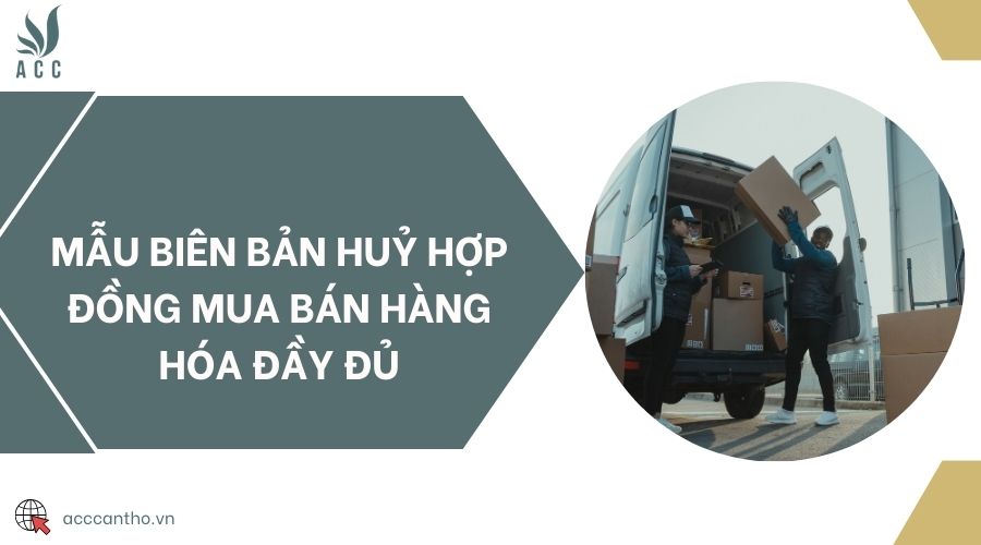 Mẫu biên bản huỷ hợp đồng mua bán hàng hóa đầy đủ