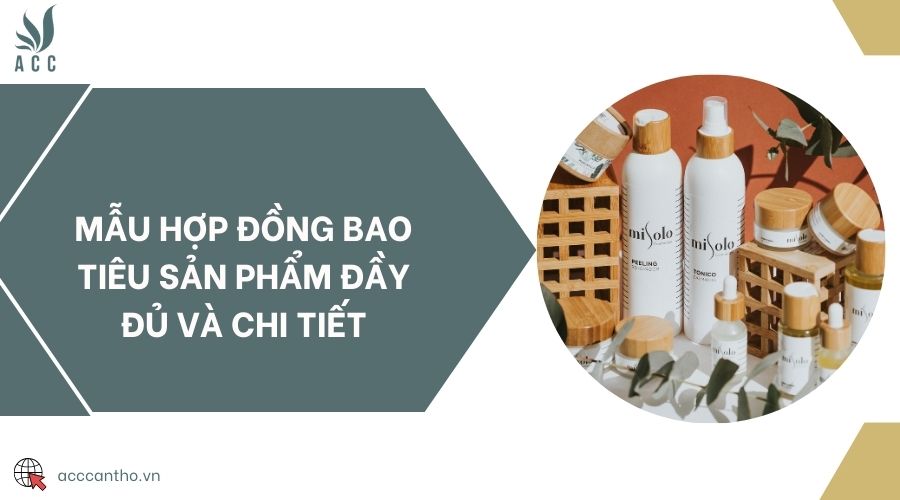 Mẫu hợp đồng bao tiêu sản phẩm đầy đủ và chi tiết