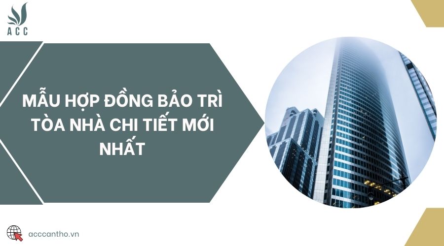 Mẫu hợp đồng bảo trì tòa nhà chi tiết mới nhất