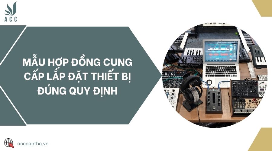 Mẫu hợp đồng cung cấp lắp đặt thiết bị đúng quy định