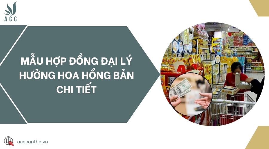 Mẫu hợp đồng đại lý hưởng hoa hồng bản chi tiết