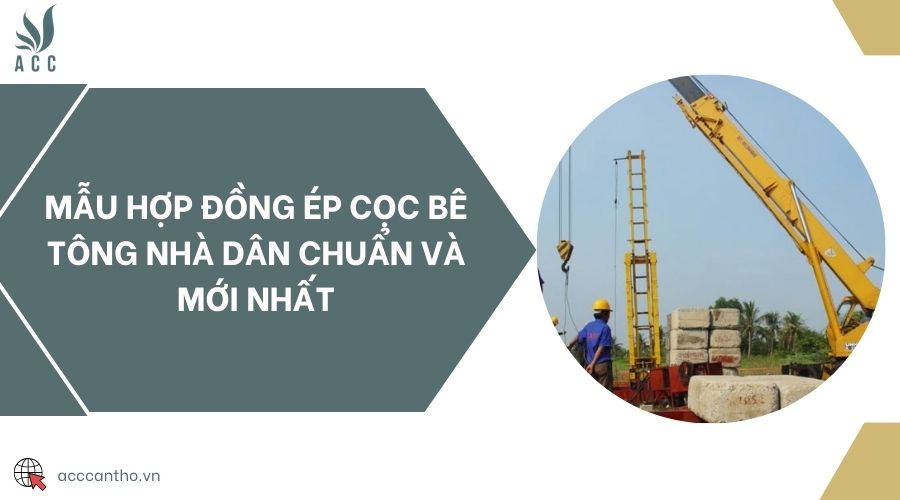 Mẫu hợp đồng ép cọc bê tông nhà dân chuẩn và mới nhất