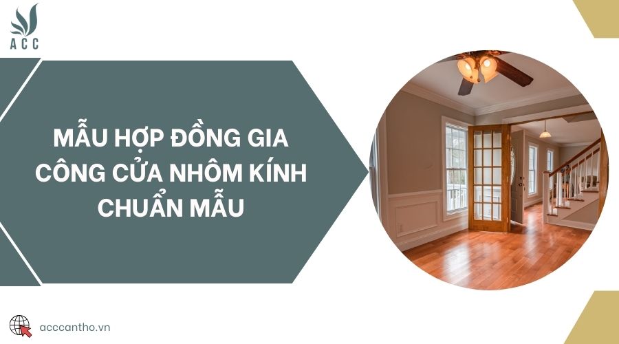 Mẫu hợp đồng gia công cửa nhôm kính chuẩn mẫu