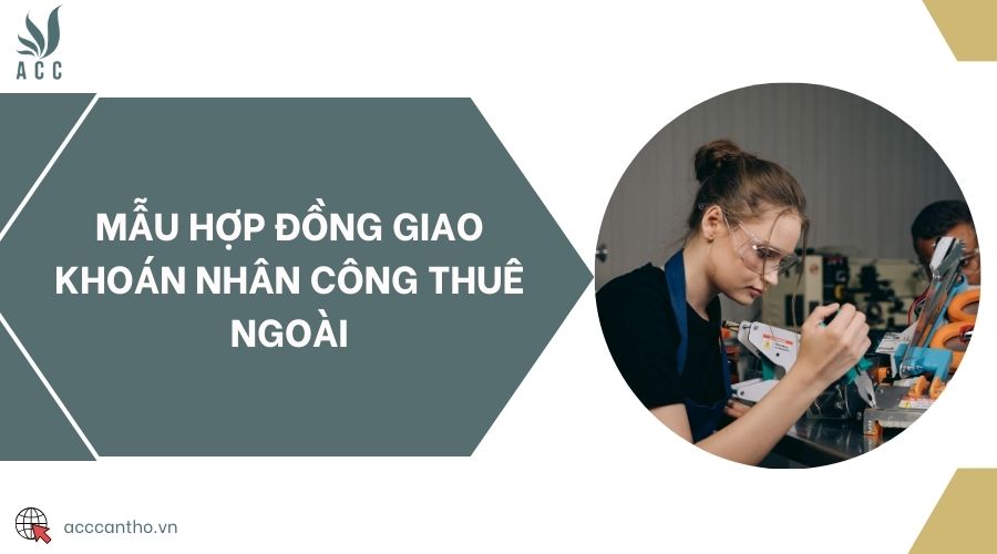 Mẫu hợp đồng giao khoán nhân công thuê ngoài