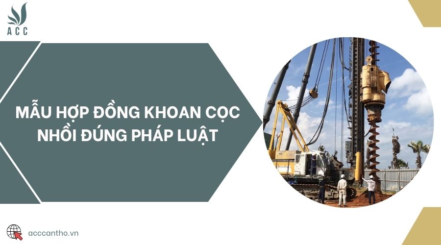 Mẫu hợp đồng khoan cọc nhồi đúng pháp luật
