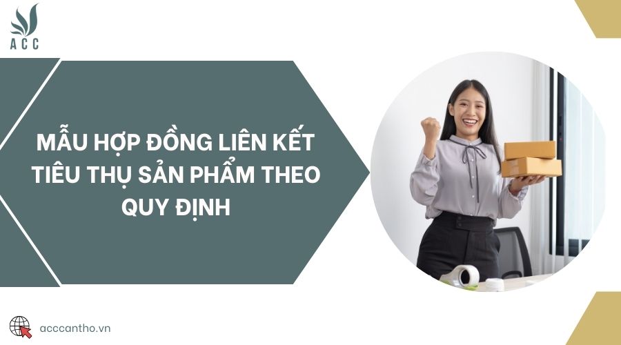 Mẫu hợp đồng liên kết tiêu thụ sản phẩm theo quy định