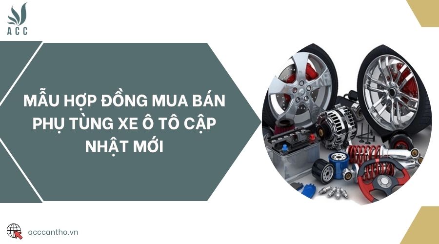 Mẫu hợp đồng mua bán phụ tùng xe ô tô cập nhật mới