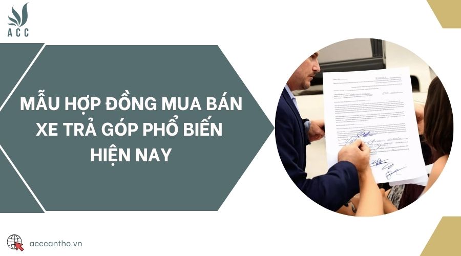 Mẫu hợp đồng mua bán xe trả góp phổ biến hiện nay