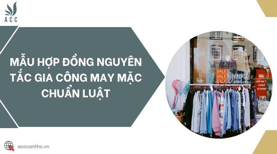 Mẫu hợp đồng nguyên tắc gia công may mặc chuẩn luật