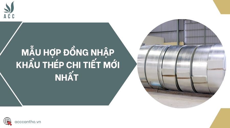 Mẫu hợp đồng nhập khẩu thép chi tiết mới nhất 
