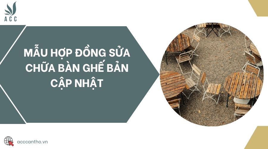 Mẫu hợp đồng sửa chữa bàn ghế bản cập nhật