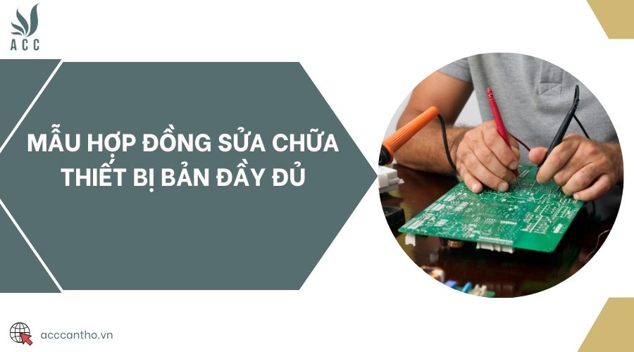 Mẫu hợp đồng sửa chữa thiết bị bản đầy đủ