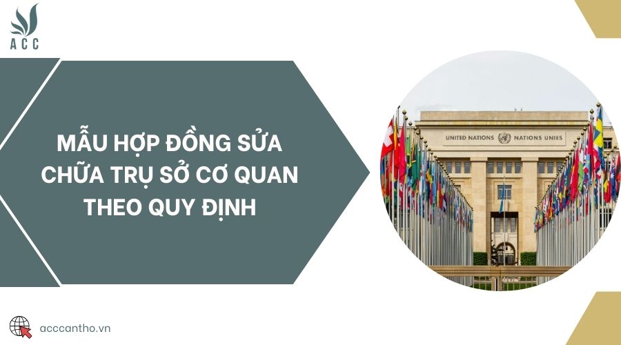 Mẫu hợp đồng sửa chữa trụ sở cơ quan theo quy định