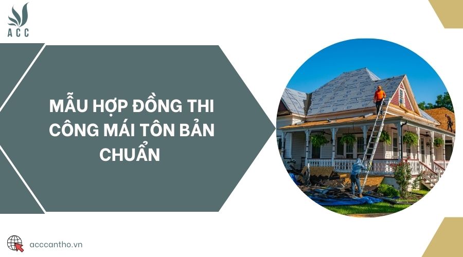 Mẫu hợp đồng thi công mái tôn bản chuẩn 