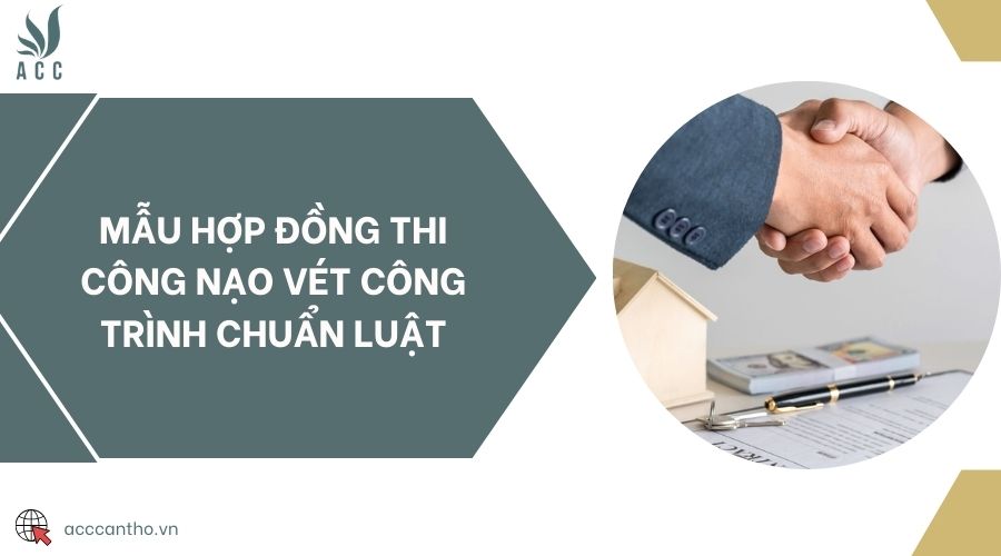 Mẫu hợp đồng thi công nạo vét công trình chuẩn luật