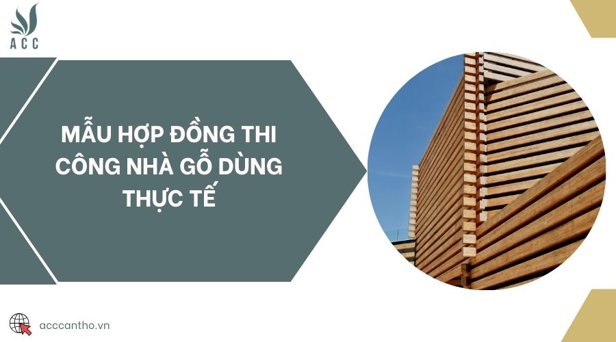 Mẫu hợp đồng thi công nhà gỗ dùng thực tế