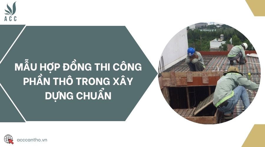 Mẫu hợp đồng thi công phần thô trong fv88 vn chuẩn