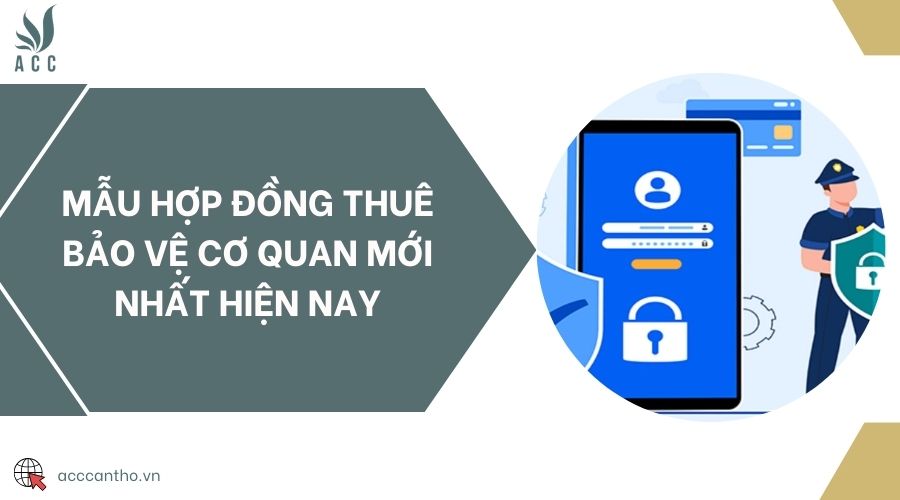 Mẫu hợp đồng thuê bảo vệ cơ quan mới nhất hiện nay