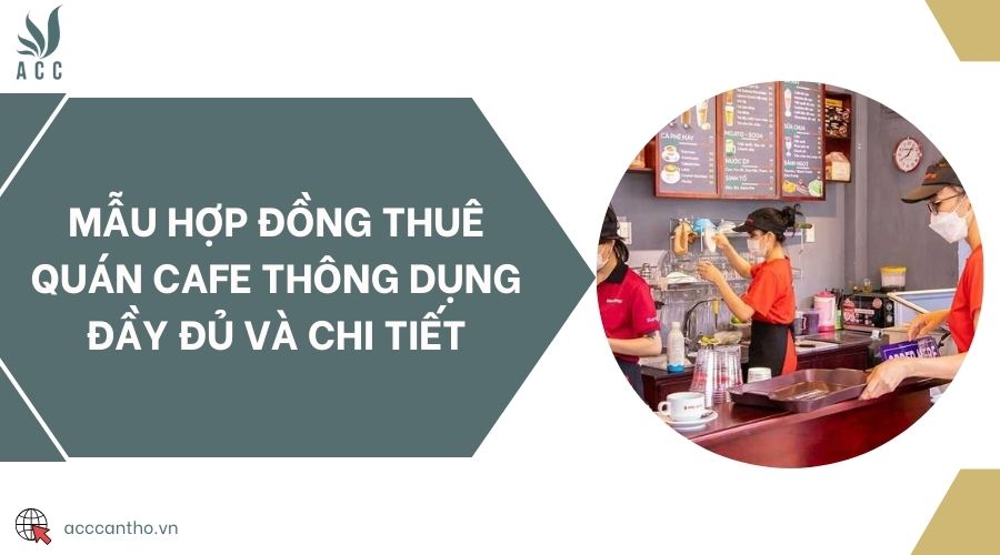 Mẫu hợp đồng thuê quán cafe thông dụng đầy đủ và chi tiết