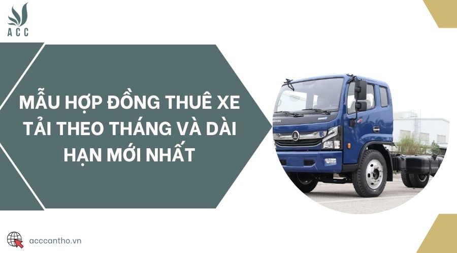 Mẫu hợp đồng thuê xe tải theo tháng và dài hạn mới nhất
