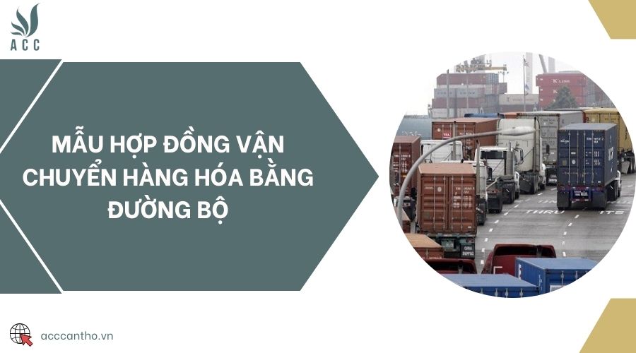 Mẫu hợp đồng vận chuyển hàng hóa bằng đường bộ