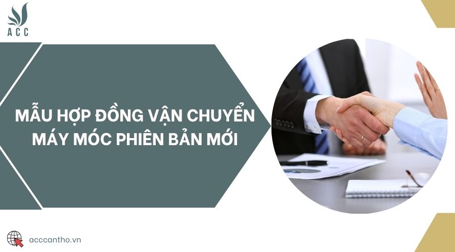 Mẫu hợp đồng vận chuyển máy móc phiên bản mới
