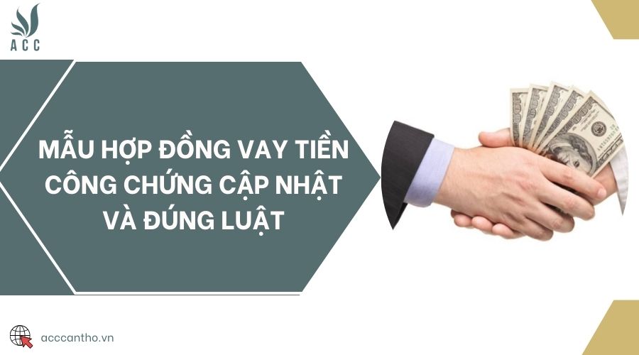 Mẫu hợp đồng vay tiền công chứng cập nhật và đúng luật