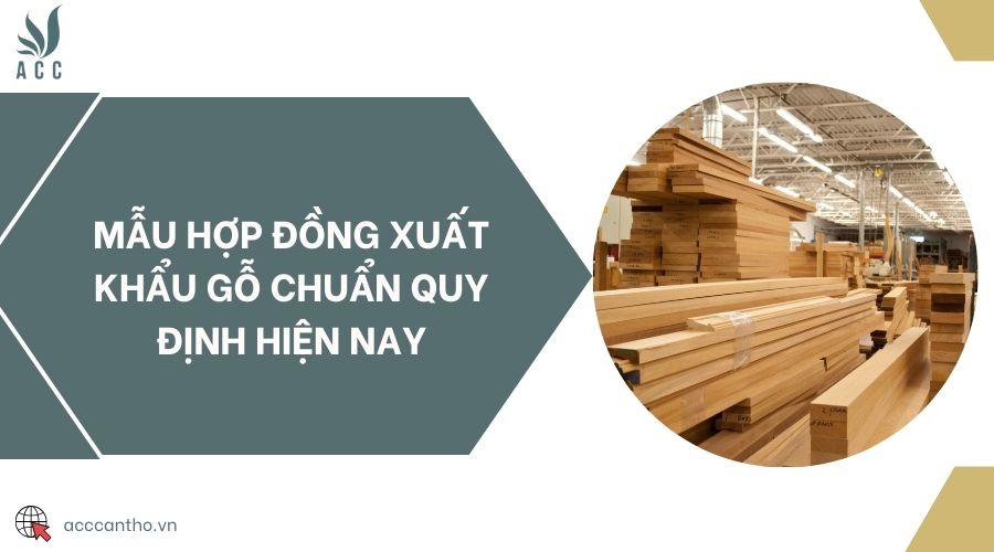 Mẫu hợp đồng xuất khẩu gỗ chuẩn quy định hiện nay