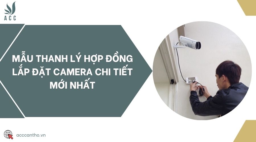 Mẫu thanh lý hợp đồng lắp đặt camera chi tiết mới nhất