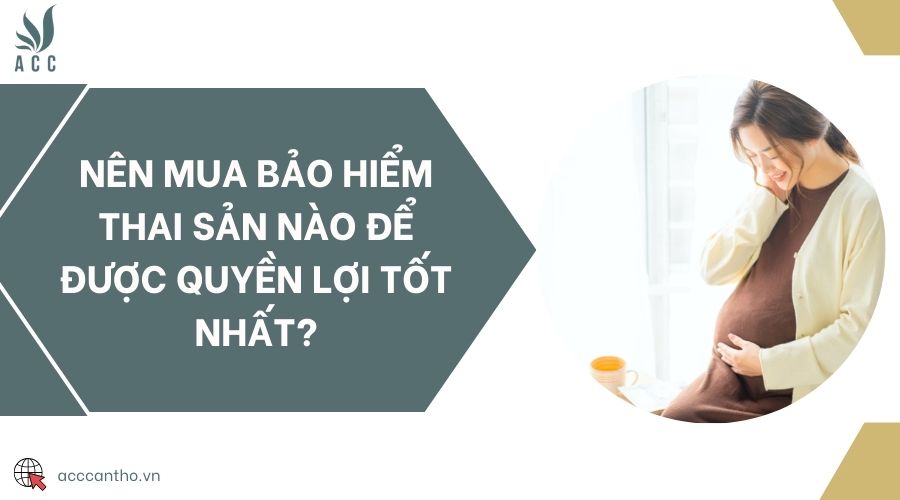 Nên mua bảo hiểm thai sản nào để được quyền lợi tốt nhất?