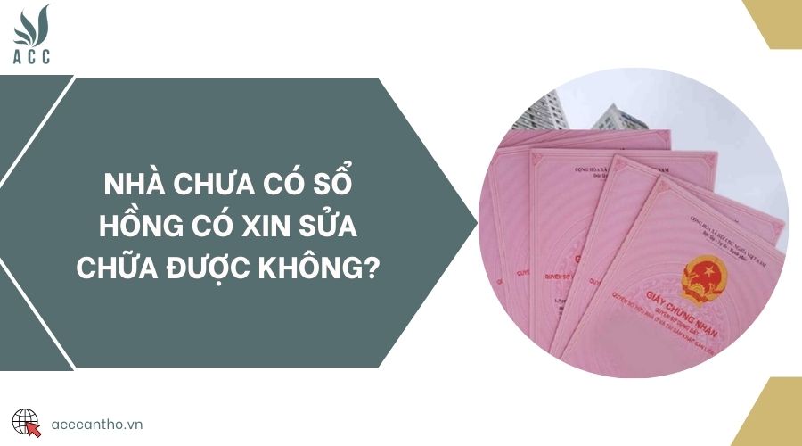Nhà chưa có sổ hồng có xin sửa chữa được không?