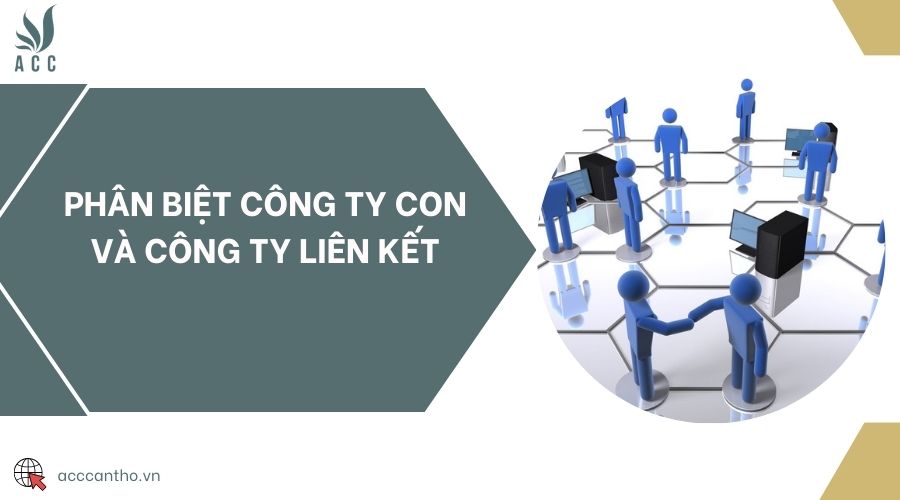 Phân biệt công ty con và công ty liên kết