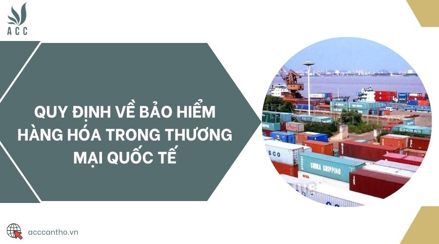 Quy định về bảo hiểm hàng hóa trong thương mại quốc tế