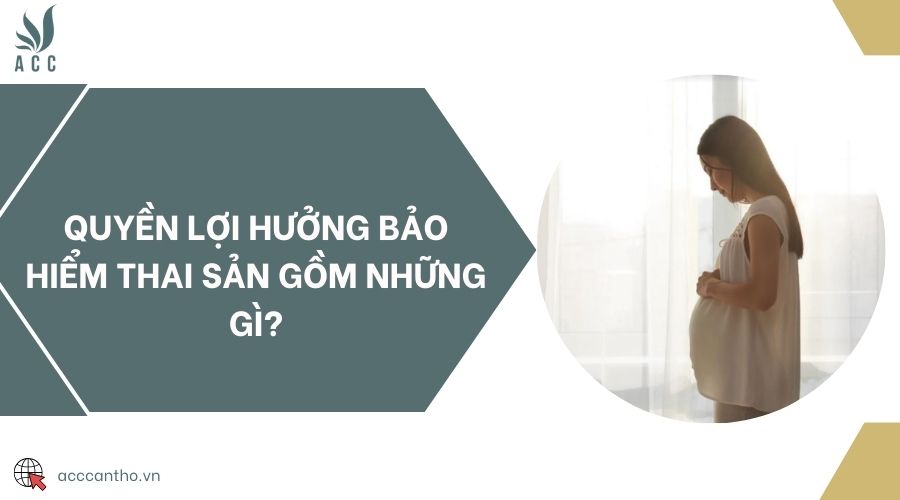 Quyền lợi hưởng bảo hiểm thai sản gồm những gì?