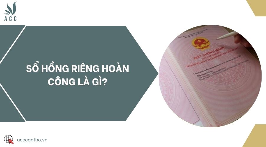 Sổ hồng riêng hoàn công là gì?