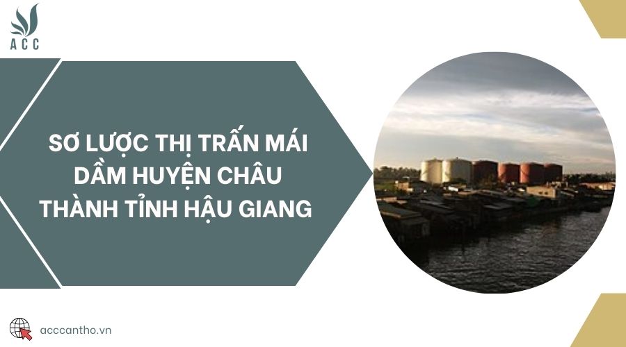 Sơ lược Thị trấn Mái Dầm Huyện Châu Thành Tỉnh Hậu Giang 