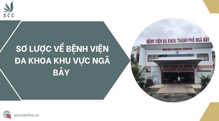 Sơ lược về bệnh viện đa khoa khu vực Ngã Bảy