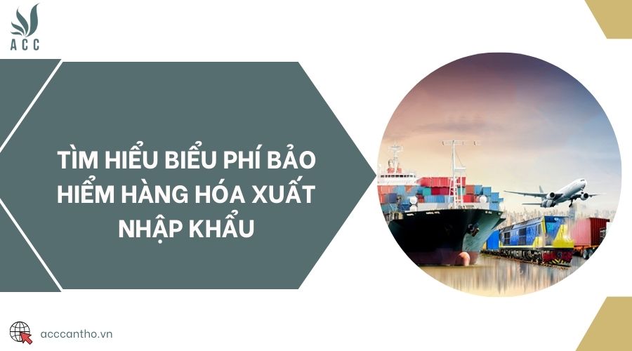 Tìm hiểu biểu phí bảo hiểm hàng hóa xuất nhập khẩu