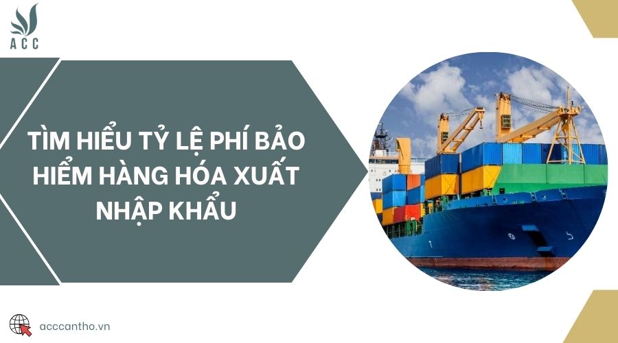 Tìm hiểu tỷ lệ phí bảo hiểm hàng hóa xuất nhập khẩu