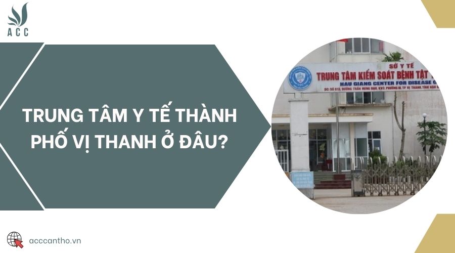 Trung tâm y tế thành phố Vị Thanh ở đâu?