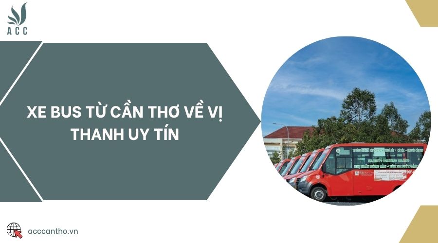 Xe bus từ Cần Thơ về Vị Thanh uy tín