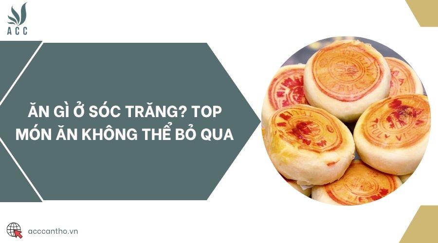 Ăn gì ở Sóc Trăng? Top món ăn không thể bỏ qua